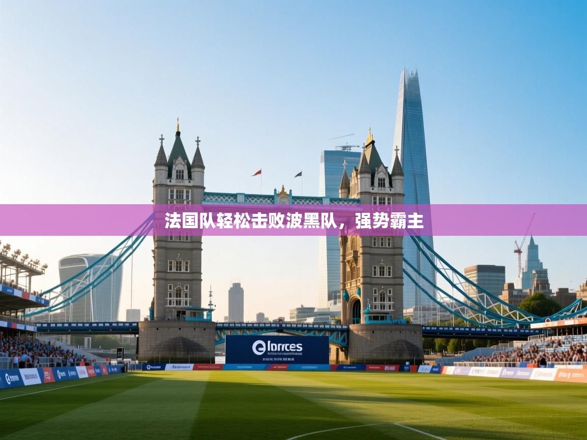 法国队轻松击败波黑队,强势霸主 第2张