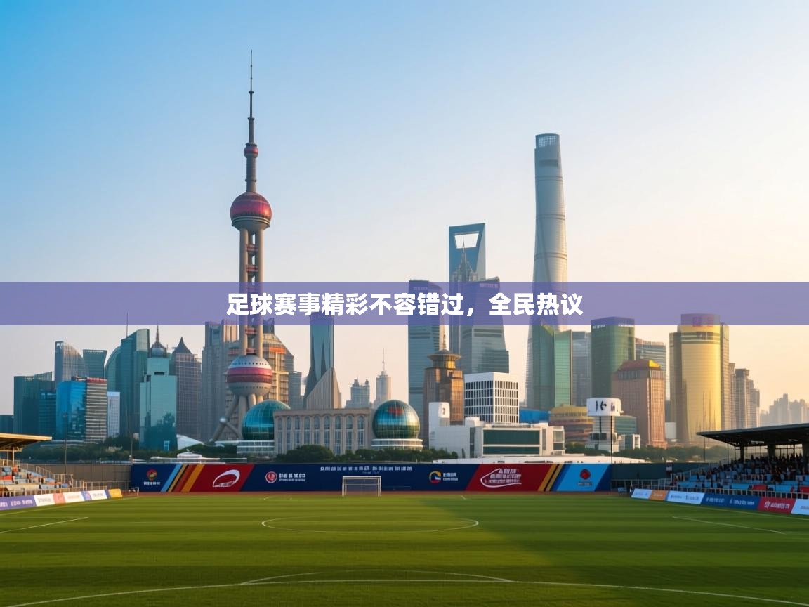 足球赛事精彩不容错过，全民热议  第1张